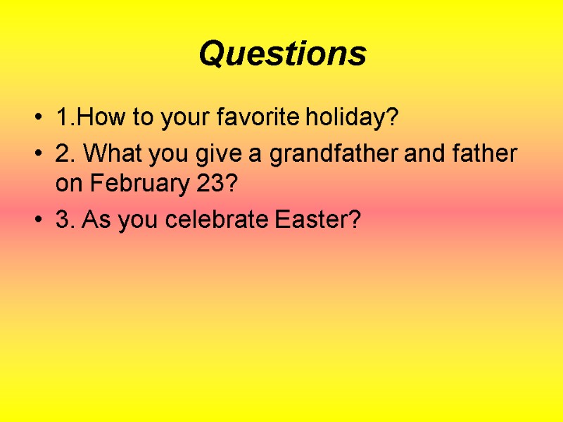 Questions 1.How to your favorite holiday? 2. What you give a grandfather and father